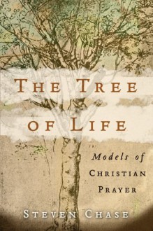 The Tree of Life: Models of Christian Prayer - Steven Chase