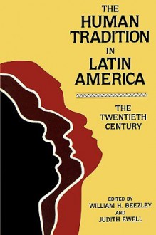 The Human Tradition in Latin America: The Twentieth Century - Judith Ewell