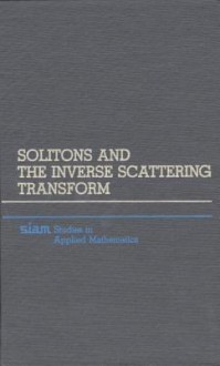 Solitons and Inverse Scattering Transform (SIAM Studies in Applied Mathematics, No. 4) (SIAM studies in applied mathematics) - Mark J. Ablowitz, Harvey Segur