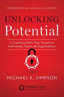 Unlocking Potential: 7 Coaching Skills That Transform Individuals, Teams, and Organizations - Michael Simpson