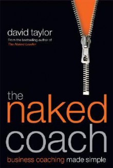 The Naked Coach: Business Coaching Made Simple - David Taylor