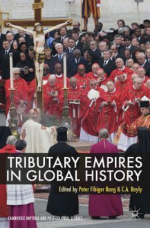 Tributary Empires in Global History - Peter Fibiger Bang, C. A. Bayly