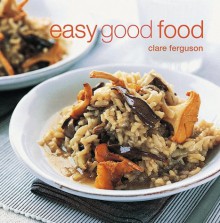 Easy Good Food - Clare Ferguson