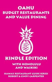 Oahu Budget Restaurants And Value Dining With Honolulu And Waikiki (Hawaii Restaurant Guide Series) - Cindy Carpenter, Robert Carpenter, Dave Lower