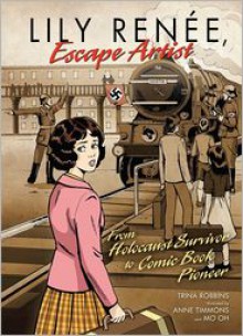 Lily Renee, Escape Artist: From Holocaust Survivor to Comic Book Pioneer - Trina Robbins, Anne Timmons, Mo Oh