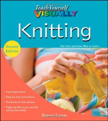 Teach Yourself VISUALLY Knitting (Teach Yourself VISUALLY Consumer) - Sharon Turner