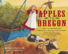 Apples to Oregon: Being the (Slightly) True Narrative of How a Brave Pioneer Father Brought Apples, Peaches, Pears, Plums, Grapes, and Cherries (and Children) Across the Plains - Deborah Hopkinson, Nancy Carpenter