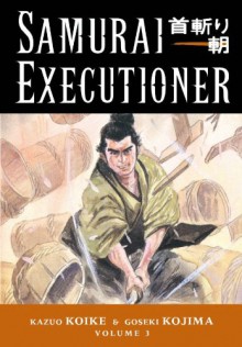 Samurai Executioner, Vol. 3: The Hell Stick - Kazuo Koike, Goseki Kojima