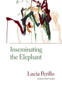 Inseminating the Elephant - Lucia Perillo