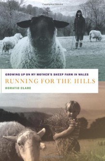 Running for the Hills: Growing Up on My Mother's Sheep Farm in Wales - Horatio Clare