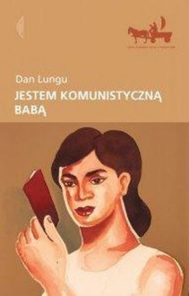 Jestem komunistyczną babą! - Dan Lungu