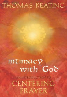 Intimacy with God: An Introduction to Centering Prayer - Thomas Keating