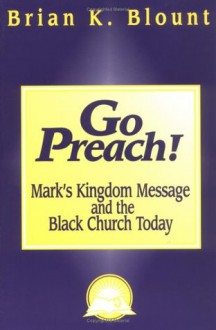 Go Preach!: Mark's Kingdom Message and the Black Church Today (Bible & Liberation Series) - Brian K. Blount