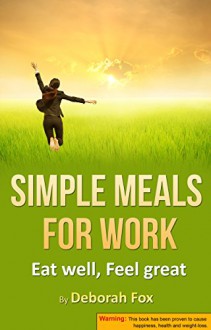 Simple Meals for Work (Eat Well, Feel Great Book 2) - Deborah Fox