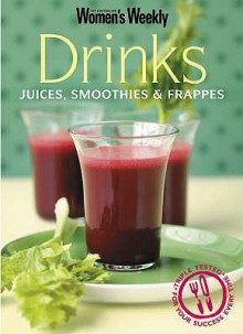 Drinks: Juices, Smoothies And Frappes ( " Australian Women's Weekly " ) - Susan Tomnay