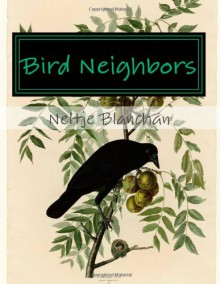 Bird Neighbors: An Introductory Acquaintance with One Hundred and Fifty Birds Commonly Found in the Gardens, Meadows, and Woods about our Homes - Neltje Blanchan, Brian Westland, John Burroughs