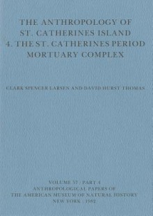 The Anthropology of St. Catherines Island: 4. The St. Catherines Period Mortuary Complex - Clark Spencer Larsen, David Hurst Thomas