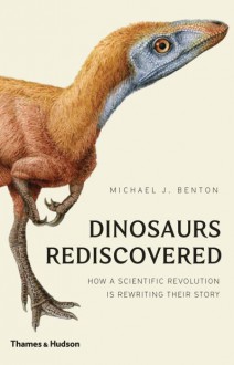 Dinosaurs Rediscovered - Michael J. Benton