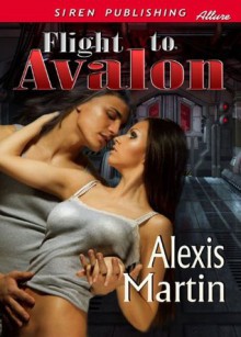 Flight to Avalon (Siren Publishing Allure) - Alexis Martin