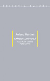 Camera luminoasă. Însemnări despre fotografie - Roland Barthes, Virgil Mleşniţă