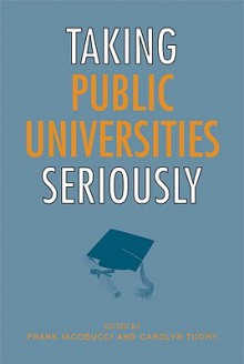 Taking Public Universities Seriously - Frank Iacobucci, Carolyn Tuohy