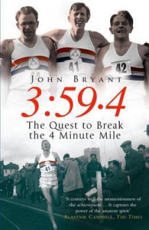 3:59.4: The Quest to Break the Four Minute Mile - John Bryant