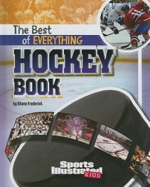 The Best of Everything Hockey Book (Sports Illustrated Kids: the All-Time Best of Sports) - Shane Frederick