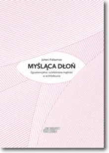 Myśląca dłoń - Juhani Pallasmaa, Michał Choptiany