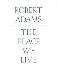 The Place We Live: A Retrospective Selection of Photographs, 1964 2009 - Robert Adams