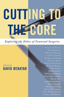 Cutting to the Core: Exploring the Ethics of Contested Surgeries - David Benatar