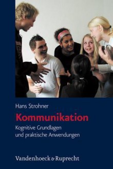 Kommunikation: Kognitive Grundlagen Und Praktische Anwendungen - Hans Strohner