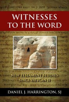 Witnesses to the Word: New Testament Studies Since Vatican II - Daniel J. Harrington S.J.