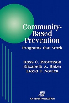 Community-Based Prevention: Programs That Work - Ross C. Brownson, Lloyd F. Novick, Elizabeth A. Baker