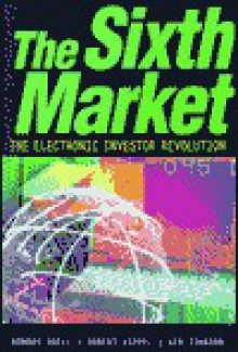 The Sixth Market: The Electronic Investor Revolution - Howard Abell, Ken Johnson, Robert Koppel