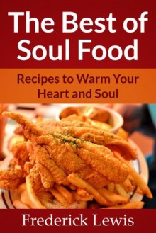 The Best of Soul Food - Recipes To Warm Your Heart & Soul - Frederick Lewis