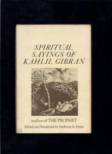 Spiritual Sayings of Kahil Gibran - Anthony R. Ferris (Edited by)