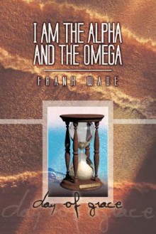 I Am the Alpha and the Omega - Frank Wade