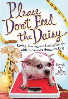 Please Don't Feed the Daisy: Living, Loving, and Losing Weight with the World's Hungriest Dog - Beverly West, Jason Bergund