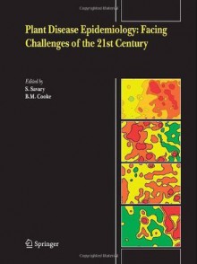 Plant Disease Epidemiology: Facing Challenges of the 21st Century: Under the aegis of an International Plant Disease Epidemiology Workshop held at Landernau, France, 10-15th April, 2005 - S. Savary, B.M. Cooke