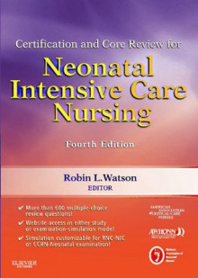 Certification and Core Review for Neonatal Intensive Care Nursing, 4e (Watson, Certification and Core Review for Neonatal Intensive Care Nursing) - AACN, AWHONN, NANN, Robin L. Watson