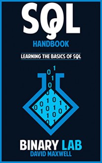 SQL: Computer Programming: SQL Bootcamp - Learn The Basics Of SQL Programming (SQL Course, SQL Development) (Computer Science Books, SQL For Beginners) - David Maxwell