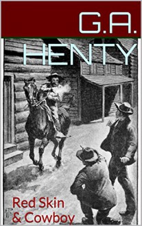 Redskin and Cow-Boy & In The Heart of the Rockies: Red Skin & Cowboy (G. A. Henty Action Adventure Books Book 1) - G.A. Henty