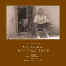 A Book of Photographs from Lonesome Dove (Southwestern & Mexican Photography Series, The Wittliff Collections at Texas State University) - Bill Wittliff