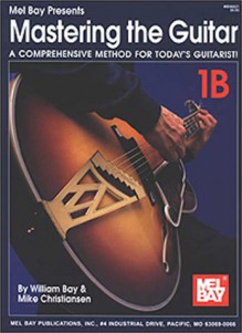 Mel Bay's Mastering the Guitar: A Comprehensive Method for Today's Guitarist! Vol. 1B - William Bay, Mike Christiansen