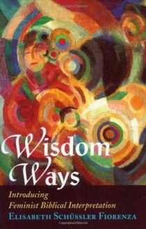 Wisdom Ways: Introducing Feminist Biblical Interpretation - Elisabeth Schüssler Fiorenza