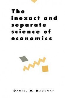 The Inexact and Separate Science of Economics - Daniel M. Hausman