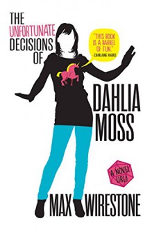 The Unfortunate Decisions of Dahlia Moss - Max Wirestone