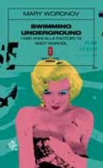 Swimming underground: I miei anni alla Factory di Andy Warhol - Mary Woronov, Alberto Pezzotta