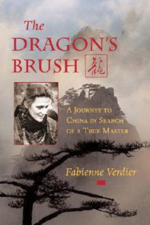 The Dragon's Brush: A Journey to China in Search of a True Master (Shambhala Pocket Classics) - Fabienne Verdier