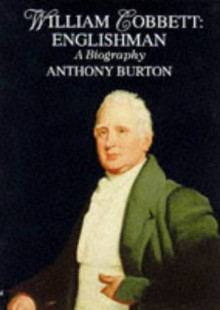 William Cobbett: Englishman - A Biography - Anthony Burton